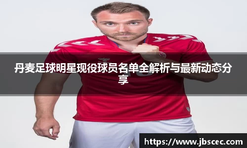 丹麦足球明星现役球员名单全解析与最新动态分享